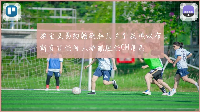 掘金交易约翰逊和瓦兰引发热议布斯直言任何人都能胜任GM角色