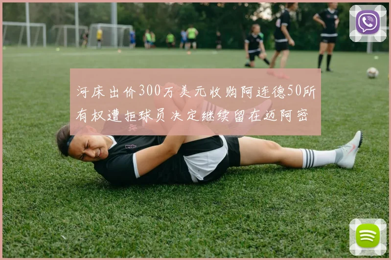 河床出价300万美元收购阿连德50所有权遭拒球员决定继续留在迈阿密